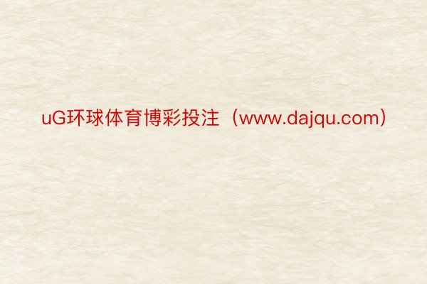 uG环球体育博彩投注（www.dajqu.com）