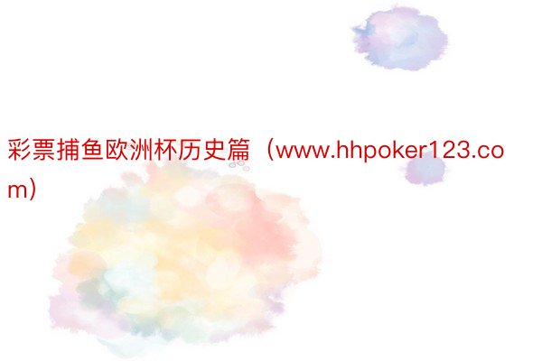 彩票捕鱼欧洲杯历史篇（www.hhpoker123.com）