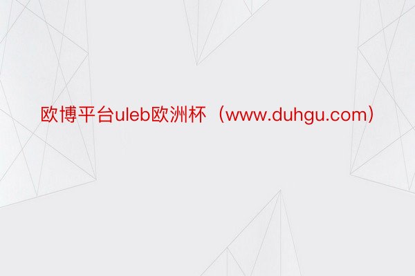 欧博平台uleb欧洲杯（www.duhgu.com）