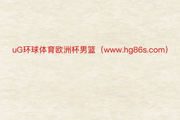 uG环球体育欧洲杯男篮（www.hg86s.com）