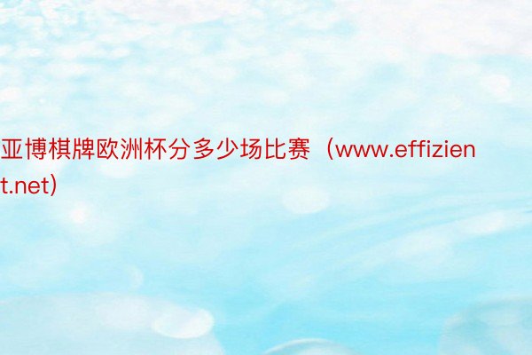 亚博棋牌欧洲杯分多少场比赛（www.effizient.net）