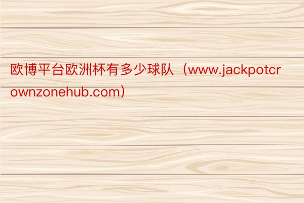 欧博平台欧洲杯有多少球队（www.jackpotcrownzonehub.com）