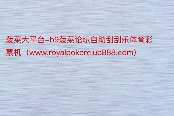 菠菜大平台-b9菠菜论坛自助刮刮乐体育彩票机（www.royalpokerclub888.com）