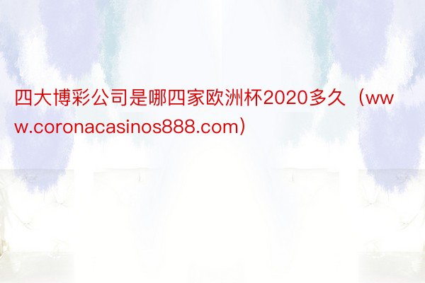 四大博彩公司是哪四家欧洲杯2020多久（www.coronacasinos888.com）